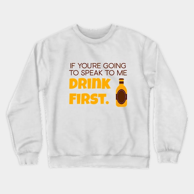 If you're going to speak to me drink first Crewneck Sweatshirt by creationoverload